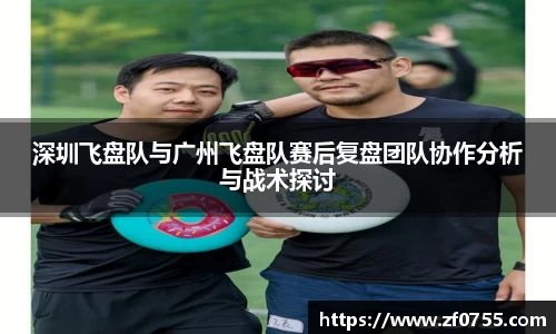 深圳飞盘队与广州飞盘队赛后复盘团队协作分析与战术探讨